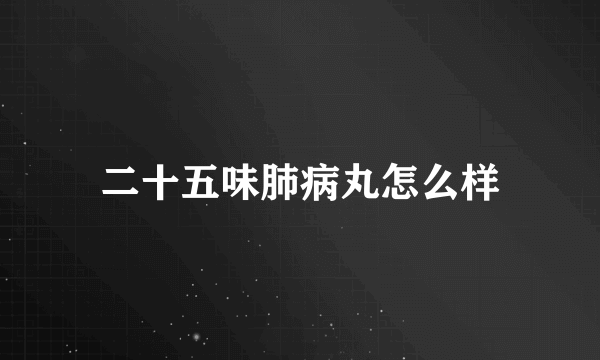 二十五味肺病丸怎么样