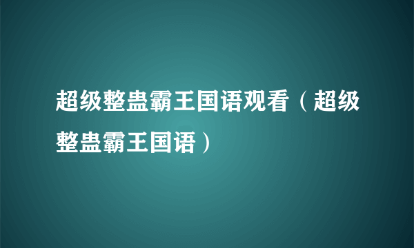 超级整蛊霸王国语观看（超级整蛊霸王国语）