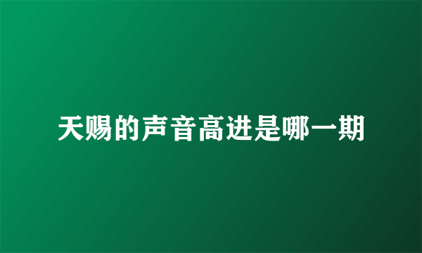 天赐的声音高进是哪一期
