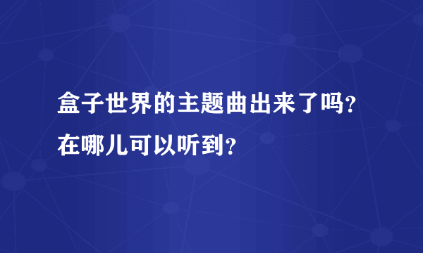 盒子世界的主题曲出来了吗？在哪儿可以听到？