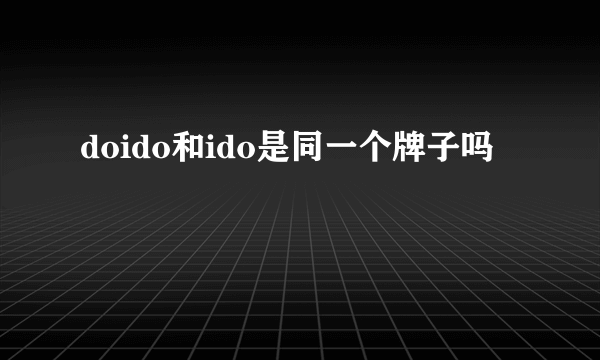 doido和ido是同一个牌子吗