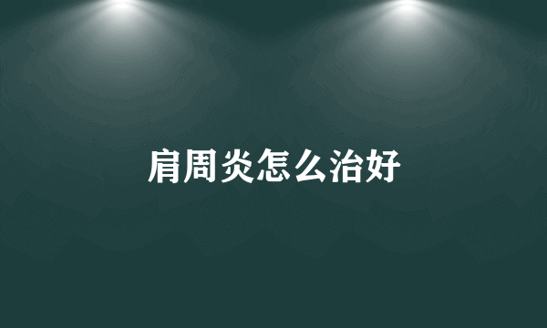 肩周炎怎么治好