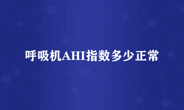 呼吸机AHI指数多少正常