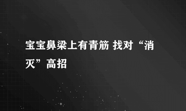 宝宝鼻梁上有青筋 找对“消灭”高招