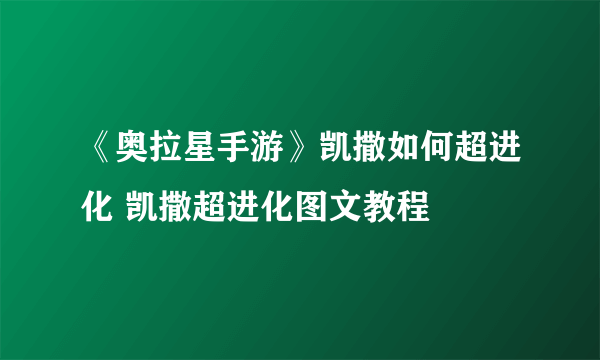《奥拉星手游》凯撒如何超进化 凯撒超进化图文教程