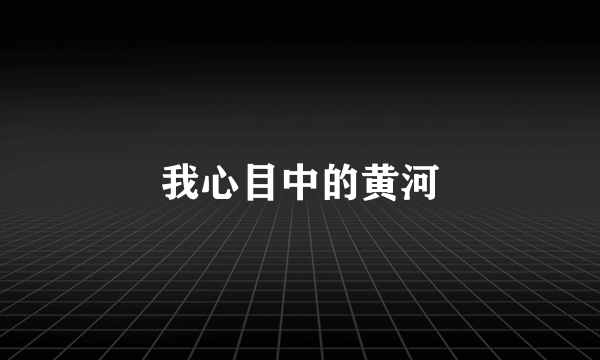 我心目中的黄河
