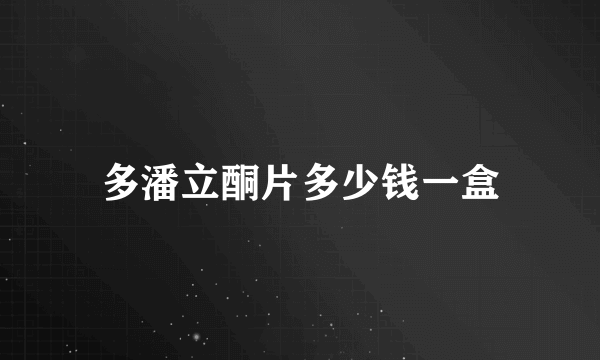 多潘立酮片多少钱一盒