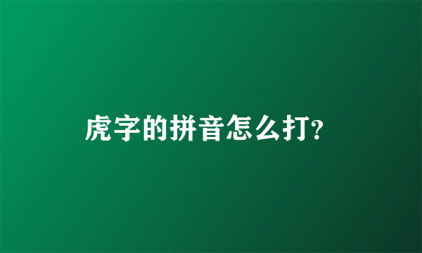 虎字的拼音怎么打？