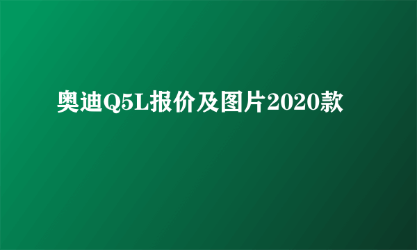 奥迪Q5L报价及图片2020款