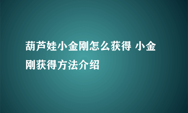 葫芦娃小金刚怎么获得 小金刚获得方法介绍