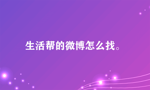 生活帮的微博怎么找。