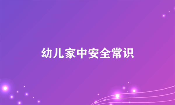 幼儿家中安全常识
