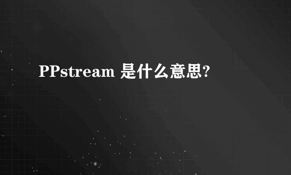 PPstream 是什么意思?