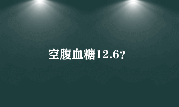 空腹血糖12.6？