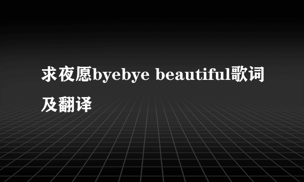求夜愿byebye beautiful歌词及翻译