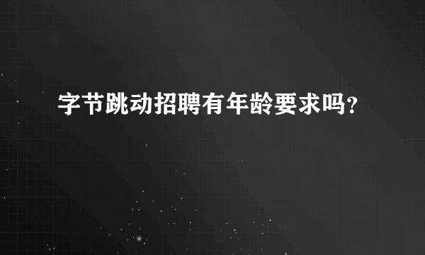 字节跳动招聘有年龄要求吗？