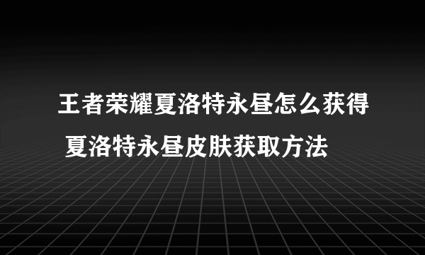 王者荣耀夏洛特永昼怎么获得 夏洛特永昼皮肤获取方法