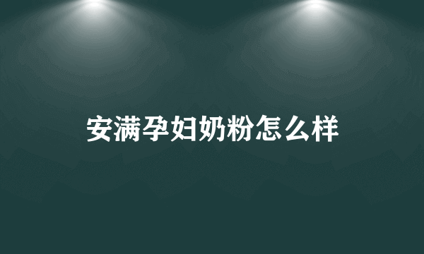 安满孕妇奶粉怎么样