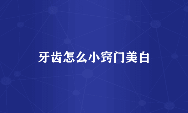 牙齿怎么小窍门美白