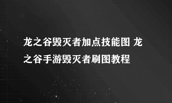 龙之谷毁灭者加点技能图 龙之谷手游毁灭者刷图教程