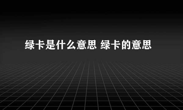 绿卡是什么意思 绿卡的意思