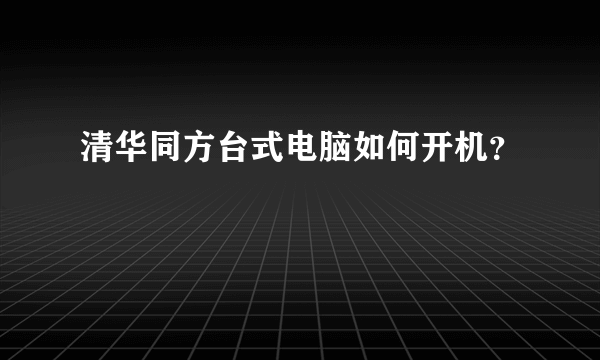 清华同方台式电脑如何开机？
