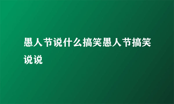 愚人节说什么搞笑愚人节搞笑说说