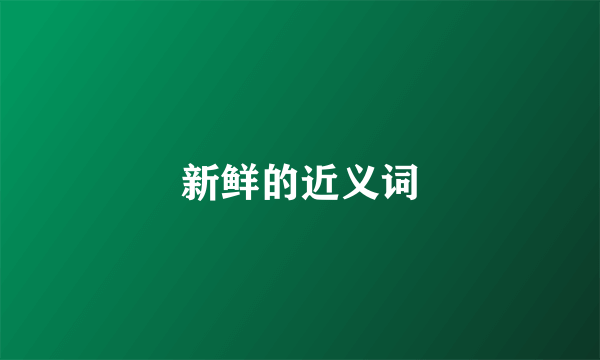 新鲜的近义词