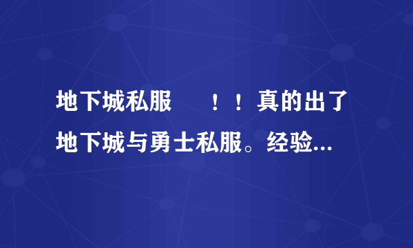 地下城私服  囧！！真的出了地下城与勇士私服。经验是国服10倍。无限PL,商