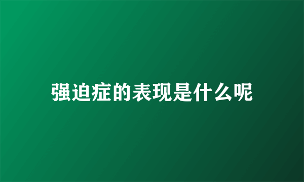 强迫症的表现是什么呢