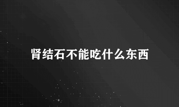 肾结石不能吃什么东西
