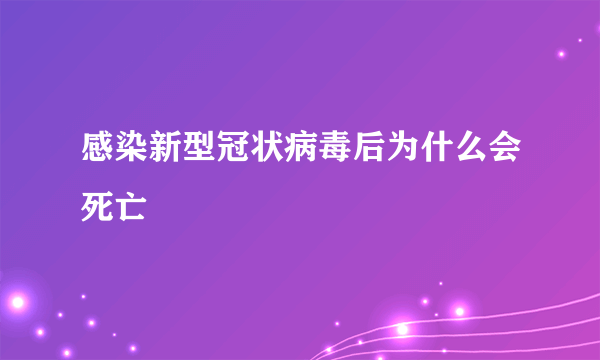 感染新型冠状病毒后为什么会死亡