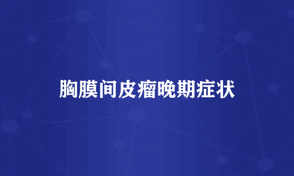 胸膜间皮瘤晚期症状