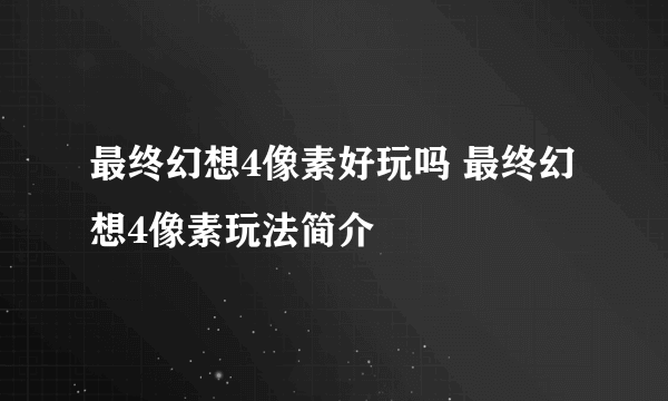 最终幻想4像素好玩吗 最终幻想4像素玩法简介
