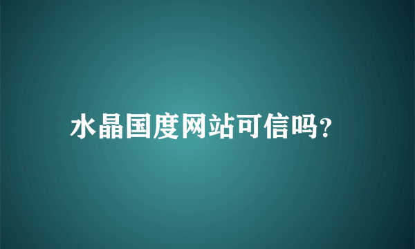 水晶国度网站可信吗？