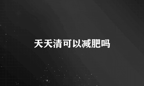 天天清可以减肥吗