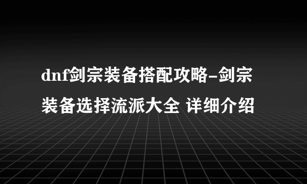 dnf剑宗装备搭配攻略-剑宗装备选择流派大全 详细介绍