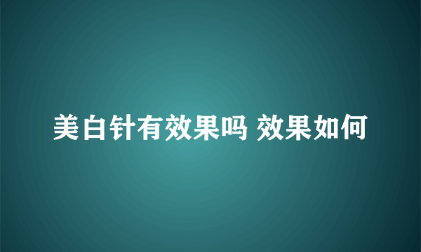 美白针有效果吗 效果如何