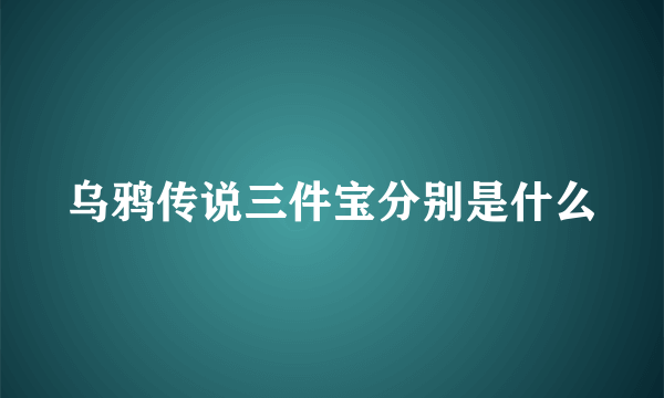乌鸦传说三件宝分别是什么