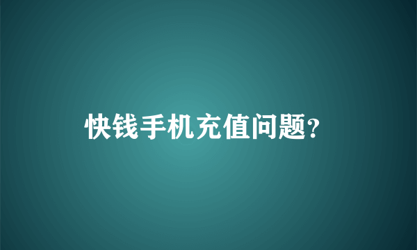 快钱手机充值问题？