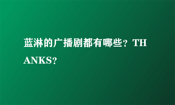 蓝淋的广播剧都有哪些？THANKS？