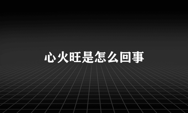 心火旺是怎么回事