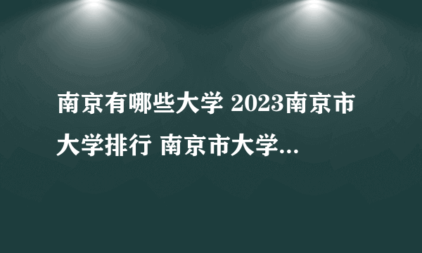 南京有哪些大学 2023南京市大学排行 南京市大学名单一览