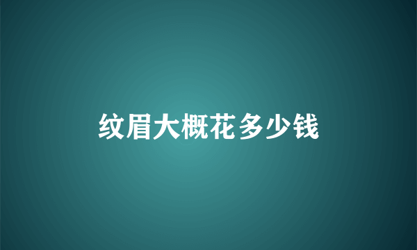 纹眉大概花多少钱