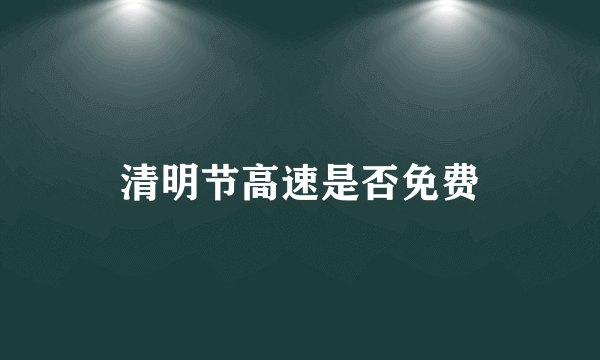 清明节高速是否免费