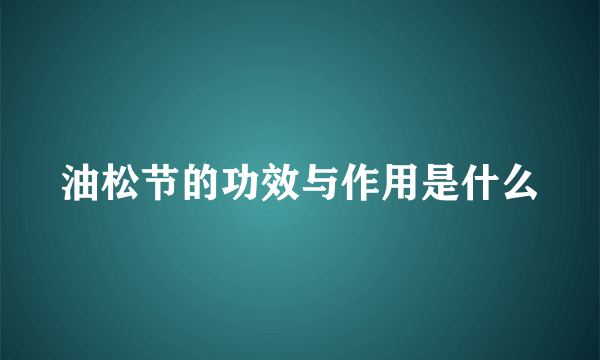 油松节的功效与作用是什么