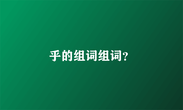 乎的组词组词？