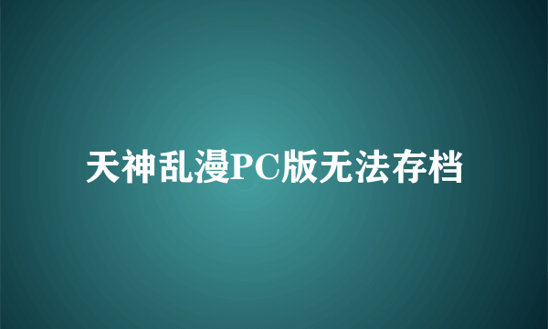 天神乱漫PC版无法存档