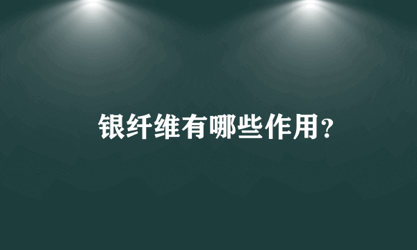 ​银纤维有哪些作用？