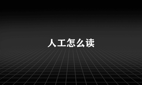 人工怎么读